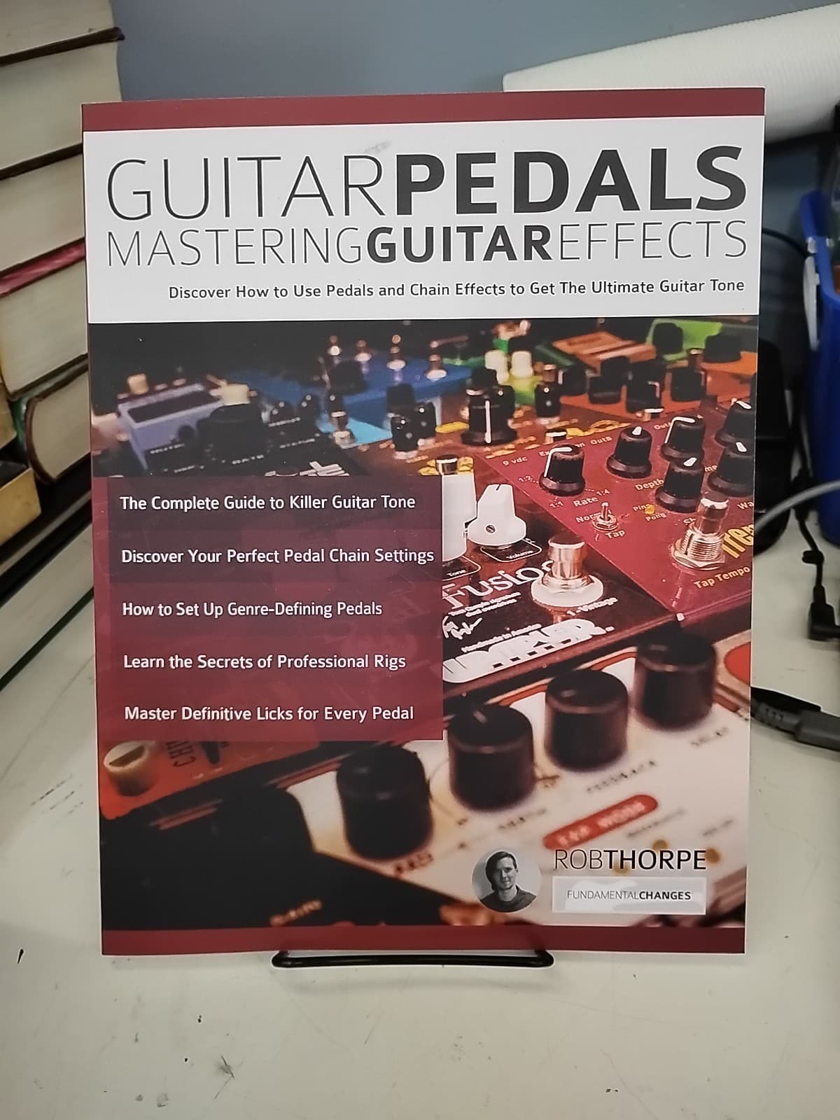 Guitar Pedals : Mastering Guitar Effects by Joseph Alexander and Rob Thorpe...
